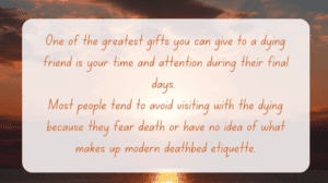 One Of The Greatest Gifts You Can Give To A Dying Friend Is Your Time And Attention During Their Final Days